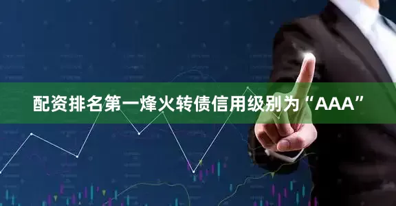 配资排名第一烽火转债信用级别为“AAA”