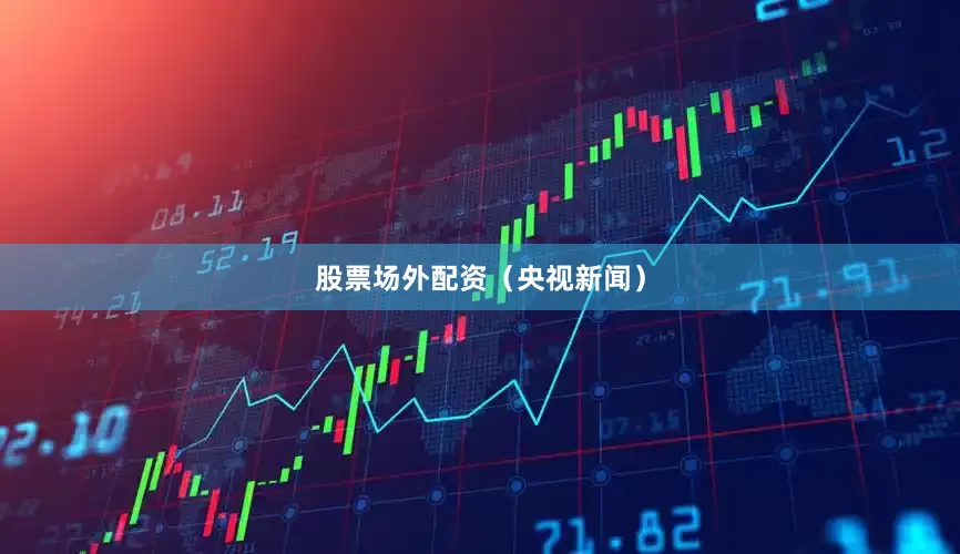 股票场外配资（央视新闻）
