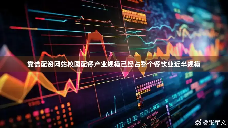靠谱配资网站校园配餐产业规模已经占整个餐饮业近半规模