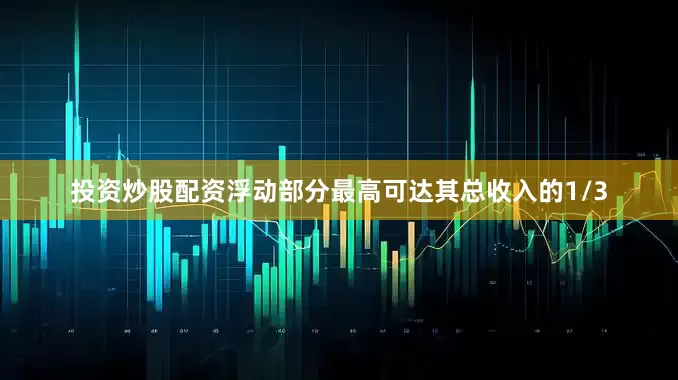 投资炒股配资浮动部分最高可达其总收入的1/3